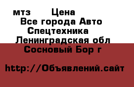 мтз-80 › Цена ­ 100 000 - Все города Авто » Спецтехника   . Ленинградская обл.,Сосновый Бор г.